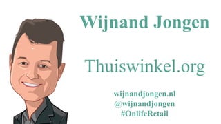 ©	Wijnand	Jongen
Wijnand Jongen
Thuiswinkel.org
wijnandjongen.nl
@wijnandjongen
#OnlifeRetail
 