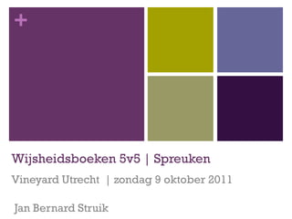 Wijsheidsboeken 5v5 | Spreuken  Vineyard Utrecht  | zondag 9 oktober 2011  Jan Bernard Struik 