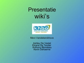 Presentatie wiki’s Mevr.Vandekerckhove Ashley De Vestel Elcana De Tender  Anthony Blondeau Kevin Dehaerne 