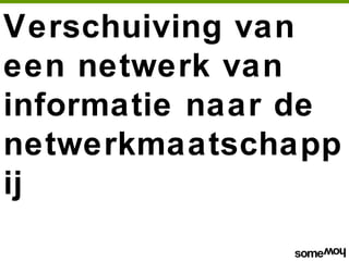 Verschuiving van
een netwerk van
informatie naar de
netwerkmaatschapp
ij
 