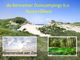 de Kennemer Duincampings b.v.
            Noord-Holland




Bloemendaal aan Zee   Castricum (aan Zee)
 