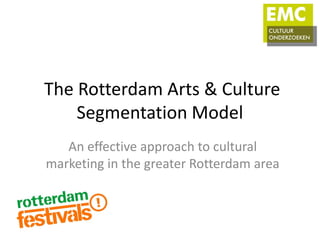 The Rotterdam Arts & Culture
    Segmentation Model
   An effective approach to cultural
marketing in the greater Rotterdam area
 