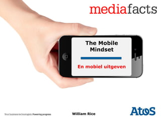 The Mobile
Mindset
En mobiel uitgeven
27/11/2013

William Rice

 