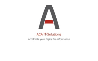 ACA IT-Solutions
Accelerate your Digital Transformation
 