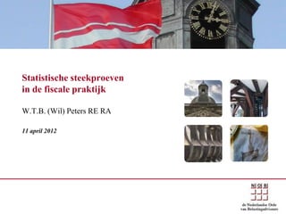 Statistische steekproeven
in de fiscale praktijk

W.T.B. (Wil) Peters RE RA

11 april 2012
 