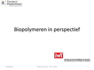 Biopolymeren in perspectief




23/04/2012            Wim Grymonprez - FPV - VKC©   1
 