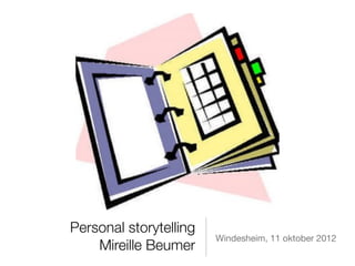 Personal storytelling
                        Windesheim, 11 oktober 2012
    Mireille Beumer
 