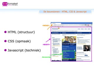 De bouwstenen - HTML, CSS & Javascript <ul><li>HTML (structuur) </li></ul><ul><li>CSS (opmaak) </li></ul><ul><li>Javascrip...