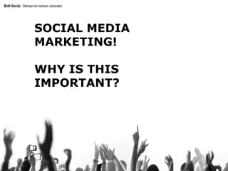 1%
9%
90%
Influential: ‘Wij plaatsen veel
informatie online, hebben een groot
online netwerk en hebben veel
invloed op anderen.’
Editors: ‘Wij reageren op
berichten van de 1%. Onze
mening doet er immers toe! ‘
SOCIAL MEDIA
MARKETING!
WHY IS THIS
IMPORTANT?
 