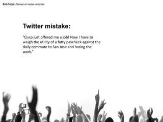 Web 2.0
InformatieTwitter Mistakes
Praktijk voorbeelden:
“Cisco just offered me a job! Now I have to weigh the utility of a fatty
paycheck against the daily commute to San Jose and hating the work.”
Twitter mistake:
“Cisco just offered me a job! Now I have to
weigh the utility of a fatty paycheck against the
daily commute to San Jose and hating the
work.”
 