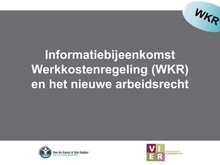 Informatiebijeenkomst 
Werkkostenregeling (WKR) 
en het nieuwe arbeidsrecht 
 
