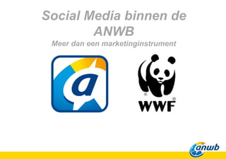 Social Media binnen de
ANWB
Meer dan een marketinginstrument
 