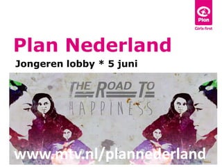 Plan Nederland
Jongeren lobby * 5 juni
www.mtv.nl/plannederland
 