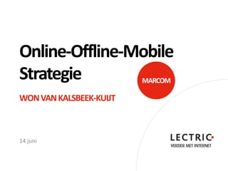 Online-Offline-Mobile
Strategie                MARCOM

WON VAN KALSBEEK-KUIJT



14 juni
 