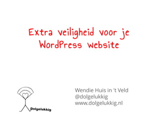 Extra veiligheid voor je
  WordPress website



           Wendie Huis in 't Veld
           @dolgelukkig
           www.dolgelukkig.nl
 