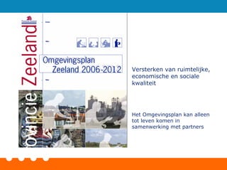 Versterken van ruimtelijke,
economische en sociale
kwaliteit
Het Omgevingsplan kan alleen
tot leven komen in
samenwerking met partners
 