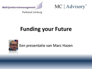 Funding your Future

Een presentatie van Marc Hazen
 