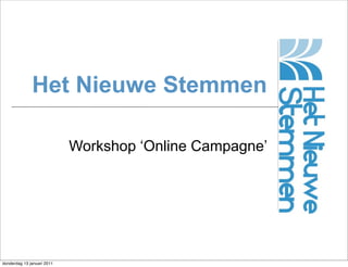 Het Nieuwe Stemmen

                            Workshop ‘Online Campagne’




donderdag 13 januari 2011
 