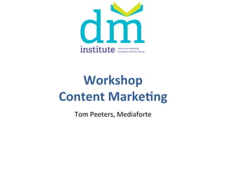 Workshop	
  	
  
Content	
  Marke/ng	
  
Tom	
  Peeters,	
  Mediaforte	
  
one-to-one marketing
founded by Erik Van Vooren
 