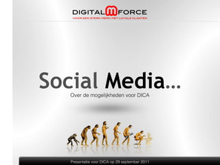 Social Media…
  Over de mogelijkheden voor DICA




  Presentatie voor DICA op 29 september 2011
 