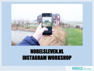 NOBELSLEVEN.NL
INSTAGRAM WORKSHOP
 