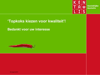 ‘Topkoks kiezen voor kwaliteit’!

Bedankt voor uw interesse




 20 maart 2013
 