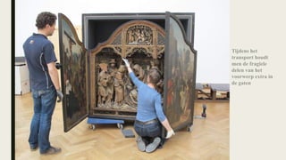 Tijdens het
transport houdt
men de fragiele
delen van het
voorwerp extra in
de gaten
 