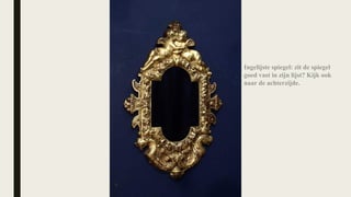 Ingelijste spiegel: zit de spiegel
goed vast in zijn lijst? Kijk ook
naar de achterzijde.
 