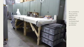 De werktafel is
hoog genoeg,
afgedekt met
bufferend
materiaal,
werkmateriaal
en objecten
gescheiden_
 