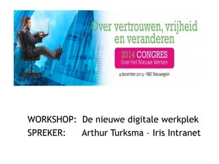 WORKSHOP: De nieuwe digitale werkplek
SPREKER: Arthur Turksma – Iris Intranet
 