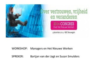 WORKSHOP: Managers en Het Nieuwe Werken
SPREKER: Bartjan van der Jagt en Susan Smulders
 