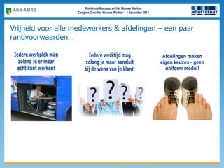 Workshop Manager en Het Nieuwe Werken
Congres Over Het Nieuwe Werken – 4 december 2014
Vrijheid voor alle medewerkers & afdelingen – een paar
randvoorwaarden…
 