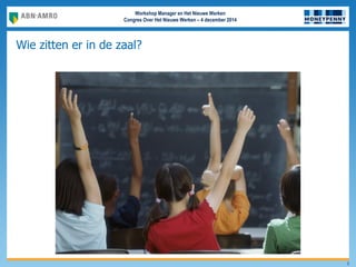 Workshop Manager en Het Nieuwe Werken
Congres Over Het Nieuwe Werken – 4 december 2014
Wie zitten er in de zaal?
3
 