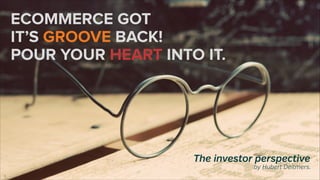 ECOMMERCE GOT
IT’S GROOVE BACK!
POUR YOUR HEART INTO IT.

The investor perspective

by Hubert Deitmers.

 