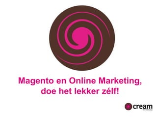 Magento en Online Marketing, doe het lekker zélf! 