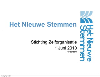 Het Nieuwe Stemmen

                      Stichting Zelforganisatie
                                   1 Juni 2010
                                         Rotterdam




dinsdag 1 juni 2010
 