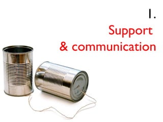 1. Support  & communication 