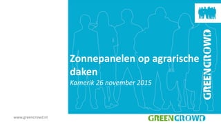 www.greencrowd.nl
Zonnepanelen op agrarische
daken
Kamerik 26 november 2015
www.greencrowd.nl
 