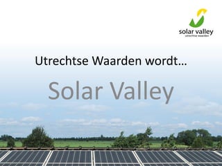 Utrechtse Waarden wordt…
Solar Valley
 
