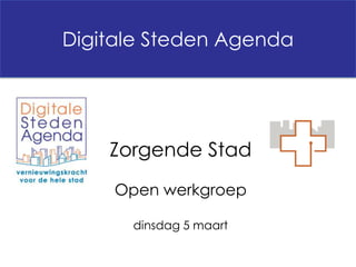 Digitale Steden Agenda




    Zorgende Stad
    Open werkgroep

      dinsdag 5 maart
 