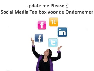 Update me Please ;)Social Media Toolbox voor de Ondernemer 