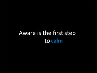 Aware is the first step tocalm