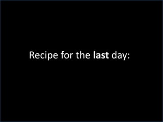 Recipe for the last day: