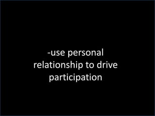 -use personal relationship to drive participation
