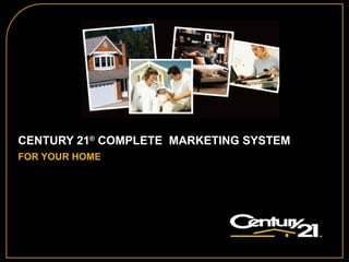 CENTURY 21 ®  COMPLETE  MARKETING SYSTEM   FOR YOUR HOME 