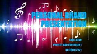 PERSONAL BRAND
PRESENTATION
KALLE ALOU
PROJECT AND PORTFOLIO 1
OCTOBER 2021
 