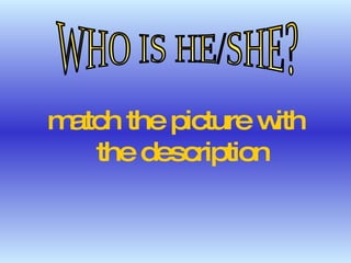 [object Object],WHO IS HE/SHE? 