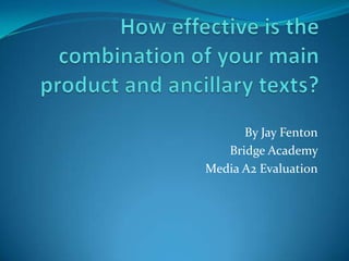 By Jay Fenton
Bridge Academy
Media A2 Evaluation
 