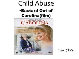 Child Abuse
-Bastard Out of
Carolina(film)
Lan Chen
 