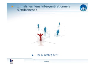 … mais les liens intergénérationnels
s’effilochent !




             Et le WEB 2.0 ? !

                  Mazadoo
 